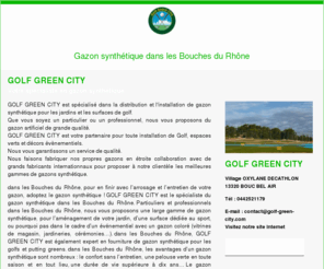 gazon-synthetique-bouches-du-rhone-13.com: Gazon synthétique Bouches du Rhône - GOLF GREEN CITY
GOLF GREEN CITY : gazon synthétique dans les Bouches du Rhône. Vente et prestation en gazon synthétique Bouches du Rhône.