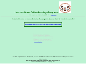 lass-das-gras.de: Lass das Gras Intro
Lass das Gras, ein begleitetes Online-Ausstiegsprogramm für Cannabiskonsumenten - eine Initiative von Sucht und Selsbthilfe e.V.