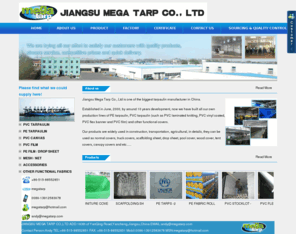 megatarp.com: Jiangsu Mega Tarp Co., Ltd
Jiangsu Mega Tarp Co., Ltd is one of the biggest tarpaulin manufacturer in China.Established in June, 2000, by around 10 years development, now we have built all our own production lines of PE tarpaulin, PVC tarpaulin (such as PVC laminated knitting, PVC vinyl coated, PVC flex banner and PVC film) and other functional covers.