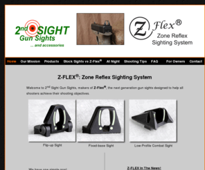 2ndsight-gunsights.com: Z-FLEX - Gun Sights - Zone Reflex Sighting System
2<sup> nd</sup>  Sight Gun Sights proudly introduces the Zone Reflex Sighting System (Z-Flex), a revolutionary yet simple reflexive sighing tool designed to help shooters deliver consistently accurate shot placement.