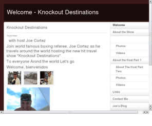 knockoutdestinations.com: Knockout Destinations
Knockout Destinations is a travel show hosted by international boxing referre, Joe Cortez.  Joe takes you to great places around the world!