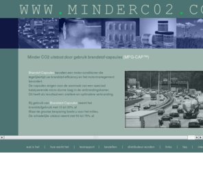 minderco2.com: Minder CO2 uitstoot door gebruik brandstof-capsules
Minder Co2 uitstoot door gebruik brandstof-capsules. Gebruik van onze brandstofpil vermindert het brandstofgebruik met 10 - 30% en de CO2 uitstoot van auto's en vrachtwagens met 50 - 75%.