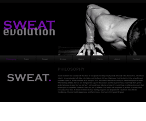 sweatevolution.com: Philosophy
Sweat Evolution was created with the vision to help people mentally and physically EVOLVE within themselves. The fitness industry is oversaturated with false information, and the focus of it has shift