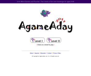 agameaday.com: Word Games and Puzzles, Brainteasers, Anagrams, Word Search - A Game A Day
Features a wide variety of free, online word games, puzzles, brainteasers, anagrams and more for ages nine thru ninety-nine. Fun, challenging, educational.