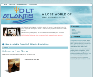 dltatlantispub.com: DLT Atlantis Publishing
DLT Atlantis Publishing is home to great speculative fiction. It also offers independent publishers a variety of services to assist in their proliferation of their work.