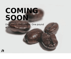 roastedtoorder.com: COMING SOON: Flavors.me
One blend. One profile. One pound at a time.