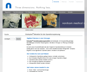 nordcom-medical.biz: Endoplan - Modelle für die Operationsplanung
nordcom medical systems GmbH - Individuelle anatomische ENDOPLAN-Modelle fuer die chirurgische Operationsplanung, die praeoperative Simulation und Optimierung komplexer chirurgischer Eingriffe am Modell