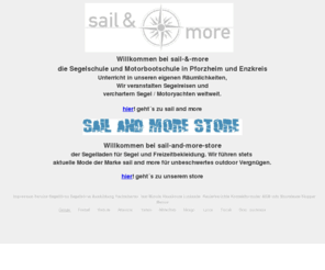 sail-and-more.info: sail and more Segel und Sportboot Schule Segelreisen Veranstalter in Pforzheim Karlsruhe und Enzkreis
Wir bilden aus und bringen Sie Ihrem Maritimen Ziel ein Stck nher. Wir veranstalten Segelreisen auf allen Weltmeeren