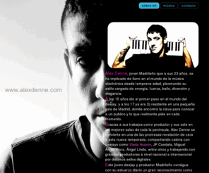 alexdenne.com: .: Alex Denne - DJ & Producer - Biografia :.
Visita la página web oficial. Nuevos lanzamientos, remixes, sesiones. Beatport, Facebook, MySpace, SoundCloud, Twitter, Youtube. E-mail: info@alexdenne.com