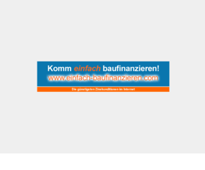 einfach-baufinanzieren.com: Baufinanzierung, Hypothekendarlehen: Ihr Baufinanzierer, beste Zinskonditionen mit persönlicher Beratung
Baufinanzierung, Hypothekendarlehen, Beratung, oeffentliche Mittel