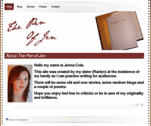 jlcole.com: Pen Of Jen | Jenna Cole Blog Site
Hello my name is Jenna Cole.

This site was created by my sister (Raelyn) at the insistence of my family so I can practice writing for audiences...