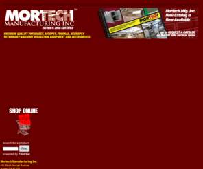 mortechmfg.biz: Mortech™ Manufacturing Inc.
Mortech Manufacturing Inc. specializing in Autopsy - Dissecting Sink Stations, Necropsy Tables, Mortuary Embalming Stations, Pathology Work Stations, Anatomy Dissecting Tables, Mobile Autopsy Tables, Removal Cots, Concealed Cadaver Carriers, Cadaver Lifts, Cadaver Storage, Cadaver Trays, Mortuary Refrigerators Freezers, Scrub Sink Stations, Mortuary, Dissecting