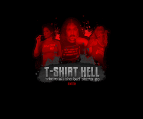 tshirthell.com: T-Shirt Hell - Funny t-shirts, Crazy t-shirts, Cool t-shirts, Funny shirts, Cool shirts, Crazy shirts!
T-Shirt Hell, where all the bad t-shirts go!