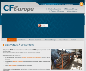 cfeurope.fr: Métallerie Industrielle CF Europe en Normandie, Fixations d'Antennes, Matériels d'élevage
CF Europe, métallerie industrielle dont le maître mot est l'innovation, située à Sartilly près de Granville dans la Manche en Normandie, est fabricant de fixations d'antennes ainsi que de matériels d'élevage. Elle propose aussi ses services de sous-traitance.