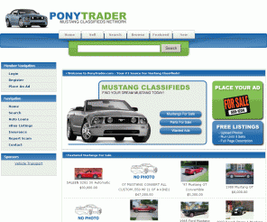 ponytrader.com: Mustangs For Sale - Parts For Sale - Mustang Classifieds - Mustang Trader
Your #1 source for mustang classifieds. We have tons of mustangs for sale, mustang parts for sale and wanted ads. List your mustang for sale on the biggest online mustang finder network!