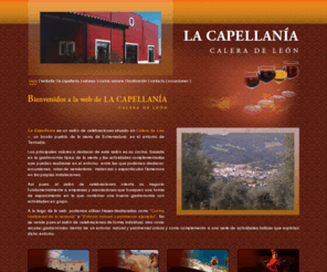 salonlacapellania.com: Restaurante La Capellanía Calera de León :: Salón de celebraciones en Calera de León
Restaurante La Capellanía es un salón de celebraciones situado en Calera de León, un bonito pueblo de la sierra de Extremadura, en el entorno de Tentudía. Uno de los principales valores es su cocina, basada en la gastronomía típica de la sierra y las actividades complementarias que pueden realizarse en el entorno.