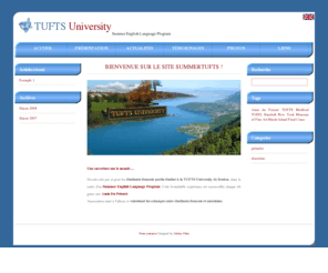 summertufts.com: SUMMER TUFTS (Summer English Language Program)
Un site créé par et pour les étudiants francais partis étudier un mois à la TUFTS University de Boston.