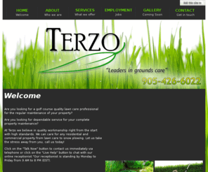 terzoleadersingroundscare.com: Terzo - Landscaping Brooklin
Welcome to our website. We look forward to assisting you in your search for the perfect business that suits your needs. Terzo believes we are that business. Our customer service, combined with our pricing, is unmatched by any competitor.