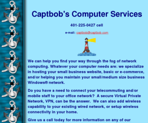 captbob.com: Captbob's Computer Services, Jamestown, RI
Captbob's specializes in wireless, wired, home, office, small business networks. Website hosting, basic and e-commerce hosting is a specialty.