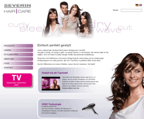 severin-haircare.de: Einfach perfekt gestylt | SEVERIN Haircare
SEVERIN präsentiert eine ausgewogene und überzeugende Palette an Elektrogeräten für alle Disziplinen des Haushalts und das seit über 50 Jahren.