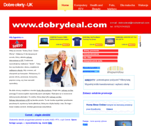 dobrydeal.com: Dobre oferty - UK
Dobry Deal ułatwia zakupy internetowe w UK. Tu porównasz, wybierzesz i tanio kupisz. Codziennie promocje, tanie oferty, najlepsze okazje, hity cenowe.