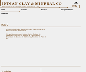 indiclay.com: Indian Clay and Mineral Co - bleaching earth, bleaching clay, activated bleaching earth, clay, acid activated, adsorbent, decolourising
manufacturers of activated bleaching earth, bleaching clay for refining & decolourising vegetable oil  mineral wax & oils.