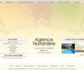 agence-testaniere.com: Immobilier Apt - AGENCE TESTANIERE à Apt, l'immobilier au pays de Apt
L'agence AGENCE TESTANIERE vous propose des biens immobiliers dans la région de Apt, Saint Saturnin Les Apt, Rustrel, Gargas, Saignon, Villars, Saint Martin De Castillon, Caseneuve, Roussillon, Reillanne, Sault, Viens, Goult, Bonnieux, Menerbes, Cereste, Revest Du Bion, Castellet, Simiane La Rotonde