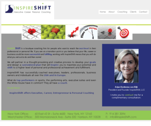 inspire-shift.com: InspireShift
InspireShift is a boutique coaching firm for people who want to reach the next level in their professional or personal life. If you are at a transition point or you believe that your life, career or business could be more successful and fulfilling, working with InspireShift means that you will do what you set out to do and then some!