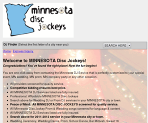 minnesota-disc-jockeys.com: MINNESOTA DISC JOCKEYS, MN DISC JOCKEYS, MN DJS, DISC JOCKEYS IN MINNESOTA, minnesota-disc-jockeys.com
Minnesota Disc Jockeys is your Minnesota Resource for mobile disc jockey entertainment for all types of occasions. All providers screened for quality service. All services listed are fully insured. Serving the entire state of Minnesota. For more information call toll-free (800) 248-7225. www.minnesota-disc-jockeys.com