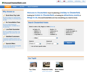 choosechesterfield.com: Chesterfield Hotels, Hotels in Chesterfield, Chesterfield Hotel - ChooseChesterfield.com
Chesterfield Hotels - - Real Reviews. Great Rates. No Cancellation Fees. Instant confirmation. Choose from over 100 hotels in and around Chesterfield. Book Now, Pay at Hotel.