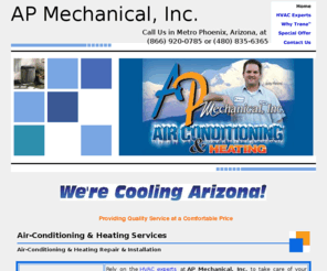 apmechanical.net: Heating and Air Conditioning Repairs, Metro Phoenix, Arizona.
Contact us in Metro Phoenix, Arizona, for professional heating and air conditioning repair and installation.