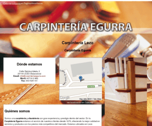 carpinteriaegurra.com: Carpintería Lezo. Carpintería Egurra
Somos una carpintería y ebanistería con gran experiencia en el sector. Fabricamos y restauramos cualquier tipo de mueble. Tlf 607 912 892.