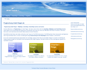 intakt-fliegen.de: Billigflüge - Billig fliegen, Charterflüge, Linienflüge u.a. Flugreisen mit Lufthansa, Neckermann, TUI, Ryanair, LTU und Co. - Intakt Fliegen
Intakt Fliegen bietet Flugbuchungen und umfassende Informationen
    zu Fluggesellschaften und Flughäfen.