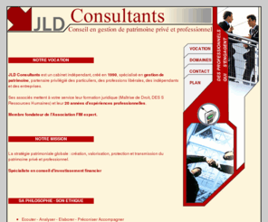 jld-consultants.com: JLD CONSULTANTS, gestion de patrimoine - Dijon - Cote d'or - 21 -: Conseil en gestion, gestion financire, Placement financier, pargne retraite
JLD CONSULTANTS - Gestion de patrimoine et Conseil en gestion  Dijon dans la Cote d or: gestion financire, placement financier et pargne retraite, dpt. (21)