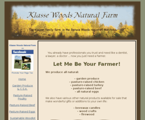 klassewoodsnaturalfarm.com: Fresh wholesome meats, vegetabls, and more - Klasse Woods Natural Farm
Let Me be Your Farmer! Providing Pasture-Raised meats, garden fresh vegetables, and more from our farm to your table. Know your farmer...know your food