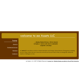 eeassets.com: Employ(ee) Assets - Dispute Resolution and Strategic Human Resource Management Consulting
ee Assets LLC specializes in effective Dispute Resolution and Strategic Human Resource Management consulting services. Please explore the site to learn more about the services provided to help you strategically address the employee challenges you face.