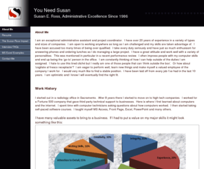 youneedsusan.com: Executive Administrative Assistant
I am an experienced Administrative Assistant with excellent software skills including Microsoft Office Word, Excel, Outlook, Powerpoint, and Access database creation.  I work well in fast paced environments on several projects at the same time.  