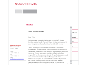 naissancecapital.com: Naissance Capital Ltd., Bahnhofstr. 80, CH-8001 Zurich
Naissance, a Swiss-based investment boutique, finds or creates outstanding investment opportunities in non-traditional investments including private equity; hedge funds; and special situations.