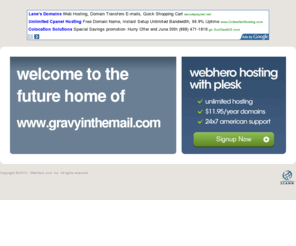 gravyinthemail.com: Future Home of a New Site with WebHero
Providing Web Hosting and Domain Registration with World Class Support