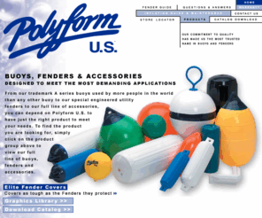 fishing-buoy.com: Polyform U.S. - Buoys, Fenders, and Mooring Accessories
Polyform U.S., the world leader in buoy manufacturing, produces buoys, fenders and accessories for use in boat mooring, marinas, deep oceans and rivers.  Polyforms are ideal for yachts, boats and vessels in all sizes for offshore fishing, fish farming, recreation, oceanic and marine research, industry geophysical research, armed services and commercial fleets.  From our Polyform A Series buoys used by more people around the world than any other buoy to our specially engineered utility fenders, Polyform products have been used by industry, governments, commercial fishermen, scientists, and recreational boaters.