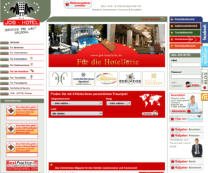 job-hotellerie.de: Job-Hotel - Jobs, Hoteljobs, Gastrojobs, Kreuzfahrtjobs, Touristikjobs, Hotel, Career, Karriere, Jobbörse, Arbeitsplatz, Stellenangebote für Hotellerie, Gastronomie, Touristik, Kreuzfahrt und Freizeitparks
Online bewerben, Lebenslauf hinterlegen & Traumjob sichern!  Job-Hotel ist das Job- & Karriereportal im Bereich der internationalen Hotellerie-, Gastronomie-, Tourismus-, Kreuzfahrt- und Freizeitparkbranche. Wählen Sie aus hunderten Stellenangeboten Ihren zukünftigen Arbeitsplatz.