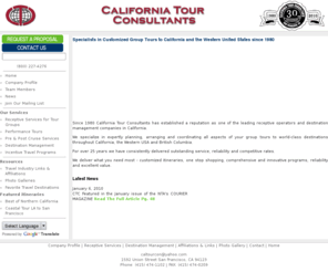 catour.com: California Tour Consultants - Home - Expertly planning, arranging and coordinating all aspects of your group tours
California Tour Consultants specializes in expertly planning, arranging and coordinating all aspects of your group tours to world-class destinations throughout California, the Western USA and British Columbia.