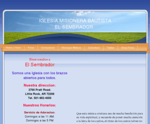 ibelsembrador.org: Estudios Biblicos para toda la familia, IGLESIA MISIONERA BAUTISTA EL SEMBRADOR Little Rock, AR Home o Inicio
Somos una Iglesia con los brazos abiertos para todos.