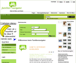 elterngemeinschaft.net: Willkommen beim Familiennavigator
Familiennavigator Familienportal, Kindergärten, Kitas, (Indoor) Spielplätze, Kinder Second-Hand Läden und vieles mehr in Ihrer Nähe.