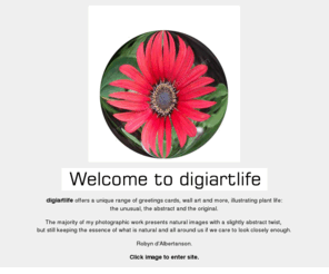 digiartlife.com: digiartlife, greetings cards, abstract, art, blank cards for your own message, plant images, garden images, abstract plant images, Arctotis, Osteospermum, Geranium
A range of greetings cards illustrating plant life; the unusual, the abstract and the original.