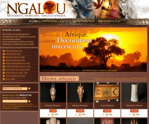 ngalou.fr: N'GALOU - ACCUEIL - Artisanats, Mobiliers, Tissus d'Afrique
Magasin d'artisanat, d'art, de décoration et de tissus africains situé au cœur de la Corrèze.