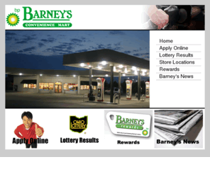 shopbarneys.com: Barney's Convenience Mart
Welcome to Barney's Convenience Mart. All Barney's Convenience Marts feature a wide selection of tobacco products, alcohol, Ohio Lottery games, and food, along with the best gas prices in Toledo.  Barney's is the top c-store retailer in Northwest Ohio.