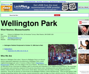 wellingtonpark.org: Wellington Park, West Newton, Massachusetts
Citizens for Wellington Park is an informal citizens organization
dedicated to the betterment of Wellington Park, a small neighborhood park/playground located on Kilburn Road
in West Newton, Massachusetts.