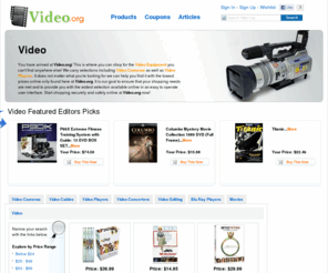 video.org: Video | Video Equipment | Video Cables | Video Cameras | Movies | Video.org

				You have arrived at Video.org! This is where you can shop for the Video Equipment you can't find anywhere else! We carry selections including Video Cameras as well as Video Players. It does not matter what you're looking for we can help you find it with the lowest prices online only found here at Video.org. It is our goal to ensure that your 