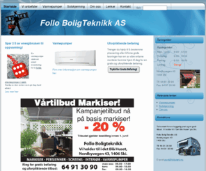 boligteknikkjeden.com: Follo BoligTeknikk AS - Startside
Follo BoligTeknikk AS, markedsfører et stort utvalg av moderne utvendig og innvendig solskjerming og varmepumper/aircondition til alle typer næringsbygg, forretningslokaler eller private boliger.